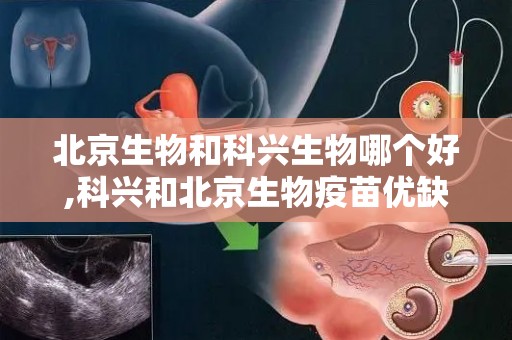 北京生物和科兴生物哪个好,科兴和北京生物疫苗优缺点对比哪个副作用更小？