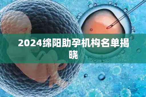 2024绵阳助孕机构名单揭晓