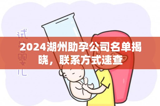 2024湖州助孕公司名单揭晓，联系方式速查