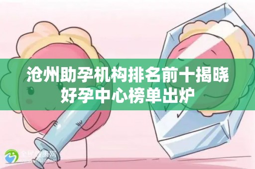 沧州助孕机构排名前十揭晓好孕中心榜单出炉