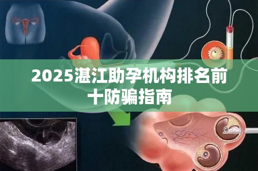 2025湛江助孕机构排名前十防骗指南