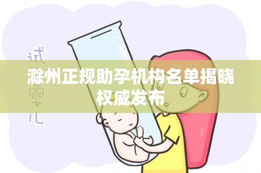 滁州正规助孕机构名单揭晓权威发布