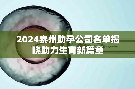 2024泰州助孕公司名单揭晓助力生育新篇章