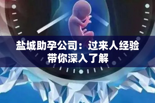 盐城助孕公司：过来人经验带你深入了解