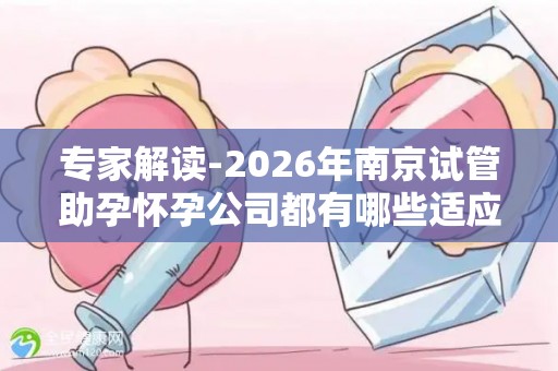 专家解读-2026年南京试管助孕怀孕公司都有哪些适应症和禁忌事项