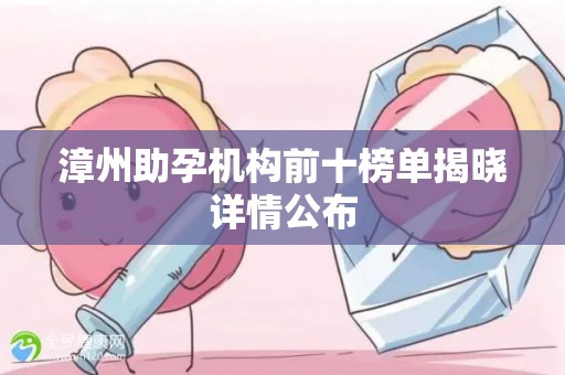 漳州助孕机构前十榜单揭晓详情公布