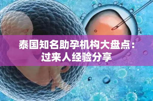 泰国知名助孕机构大盘点：过来人经验分享