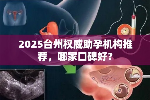 2025台州权威助孕机构推荐，哪家口碑好？