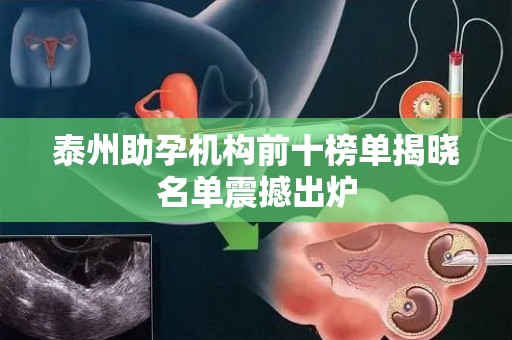 泰州助孕机构前十榜单揭晓名单震撼出炉