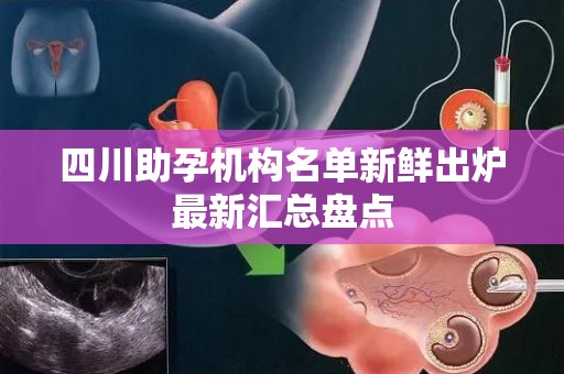 四川助孕机构名单新鲜出炉最新汇总盘点