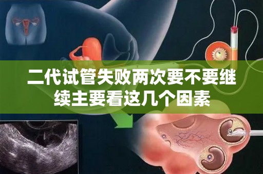二代试管失败两次要不要继续主要看这几个因素