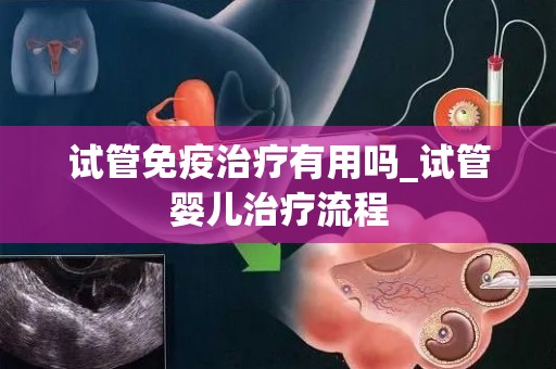 试管免疫治疗有用吗_试管婴儿治疗流程