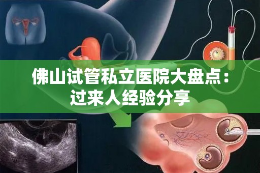 佛山试管私立医院大盘点：过来人经验分享