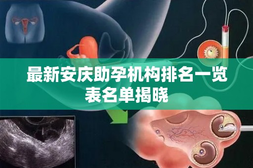 最新安庆助孕机构排名一览表名单揭晓