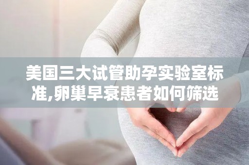 美国三大试管助孕实验室标准,卵巢早衰患者如何筛选机构？